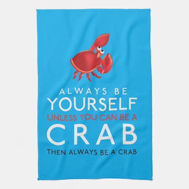 Always Be Yourself Unless You Can Be A Crab Kitchen Towel (Vertical)