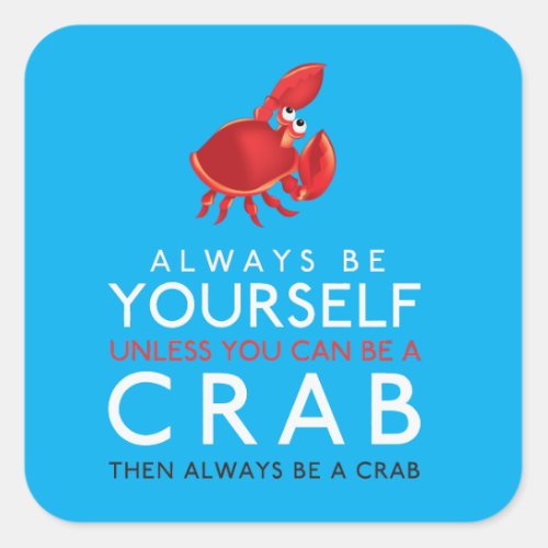 Always Be Yourself Unless You Can Be A Crab Square Sticker