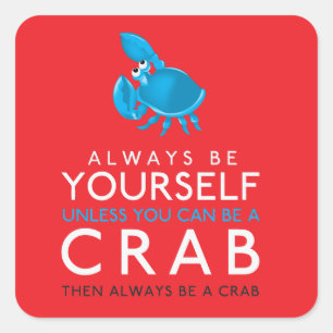 Always Be Yourself Unless You Can Be A Crab Square Sticker