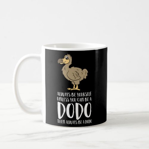 Always Be Yourself Unless You Can Be A Dodo Bird Coffee Mug