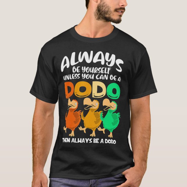 Always Be Yourself Unless You Can Be A Dodo Bird T-Shirt (Front)