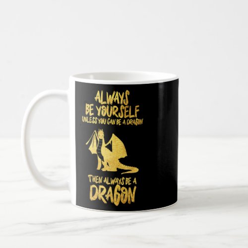 Always Be Yourself Unless You Can Be A Dragon  2  Coffee Mug