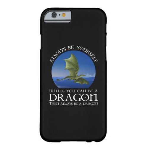 Always Be Yourself Unless You Can Be A Dragon Barely There iPhone 6 Case