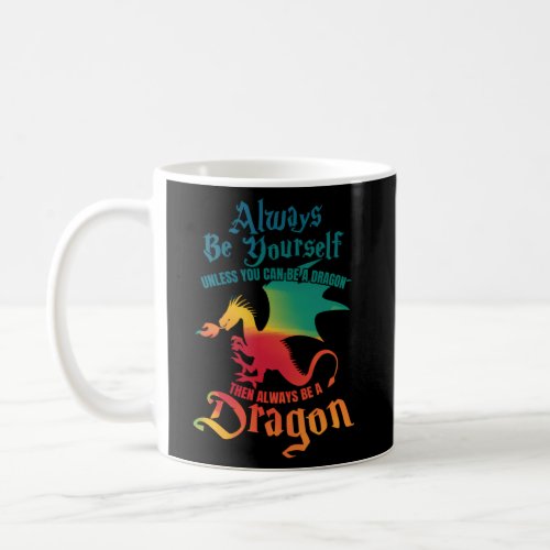 Always Be Yourself Unless You Can Be A Dragon Coffee Mug