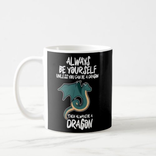 Always Be Yourself Unless You Can Be A Dragon Coffee Mug