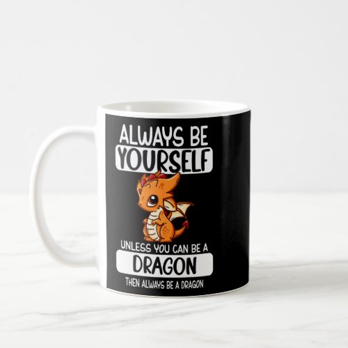 Always Be Yourself Unless You Can Be A Dragon  Coffee Mug