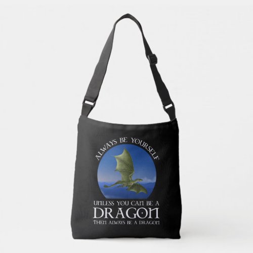 Always Be Yourself Unless You Can Be A Dragon Crossbody Bag