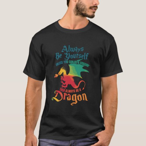 Always Be Yourself Unless You Can Be A Dragon Gift T_Shirt