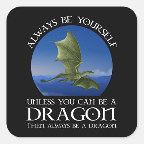 Always Be Yourself Unless You Can Be A Dragon Square Sticker