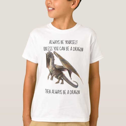 Always Be Yourself Unless You Can be a Dragon T_Shirt