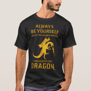 always be yourself unless you can be a dragon then T-Shirt