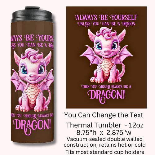 Always Be Yourself Unless You Can Be A DRAGON Thermal Tumbler