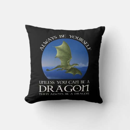 Always Be Yourself Unless You Can Be A Dragon Throw Pillow