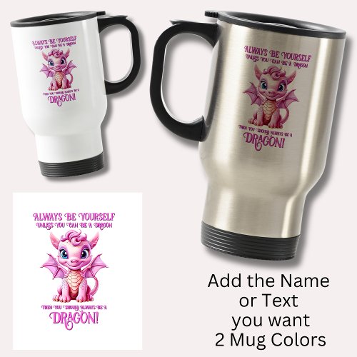Always Be Yourself Unless You Can Be A DRAGON Travel Mug