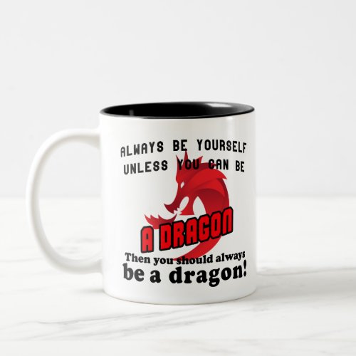 Always be yourself unless you can be a dragon Two_Tone coffee mug