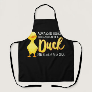 Always Be Yourself Unless You Can Be A Duck Duck Apron
