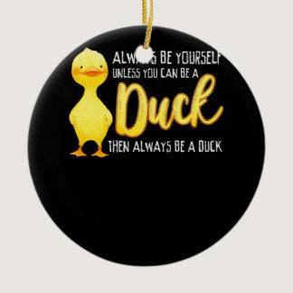 Always Be Yourself Unless You Can Be A Duck Duck Ceramic Ornament