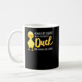 Always Be Yourself Unless You Can Be A Duck Duck Coffee Mug