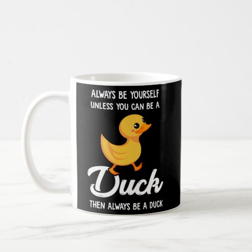 Always Be Yourself Unless You Can Be A Duck Duck Coffee Mug