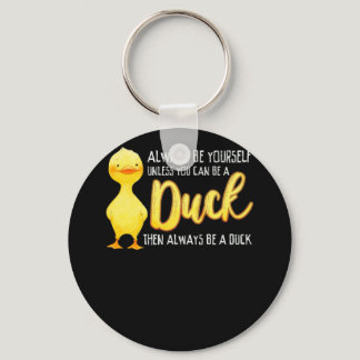 Always Be Yourself Unless You Can Be A Duck Duck Keychain