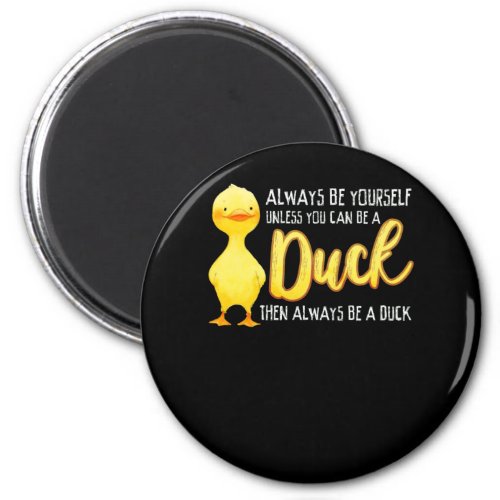 Always Be Yourself Unless You Can Be A Duck Duck Magnet