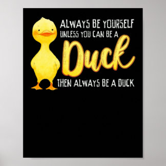 Always Be Yourself Unless You Can Be A Duck Duck Poster
