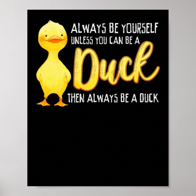 Always Be Yourself Unless You Can Be A Duck Duck Poster (Front)