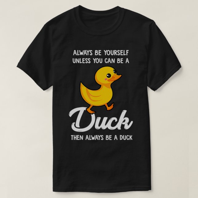 Always Be Yourself Unless You Can Be A Duck  Duck  T-Shirt (Design Front)