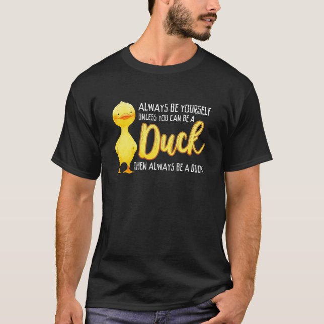 Always Be Yourself Unless You Can Be A Duck Duck T-Shirt (Front)