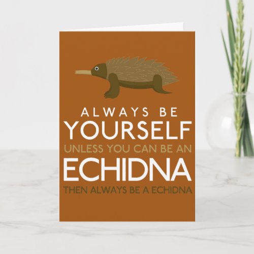 Always Be Yourself Unless You Can Be A Echidna Card