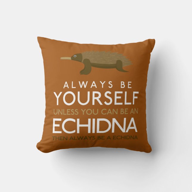 Always Be Yourself Unless You Can Be A Echidna Throw Pillow (Front)