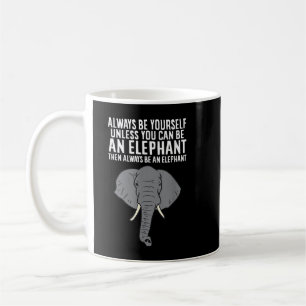 Always Be Yourself Unless You Can Be A Elephant Coffee Mug