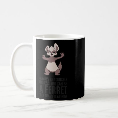 Always Be Yourself Unless You Can Be A Ferret 1  Coffee Mug