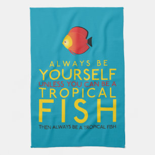 Always Be Yourself Unless You Can Be A Fish Kitchen Towel