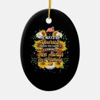 Always Be Yourself Unless You Can Be A Flamingo Ceramic Ornament