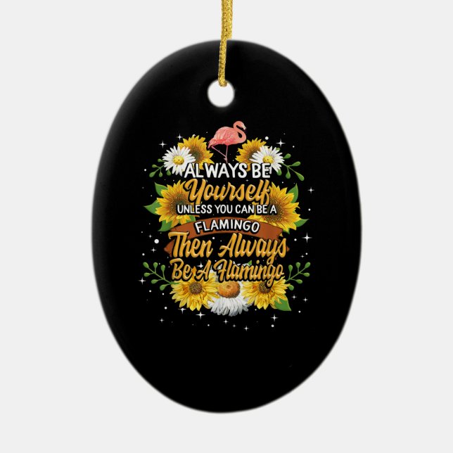 Always Be Yourself Unless You Can Be A Flamingo Ceramic Ornament (Front)