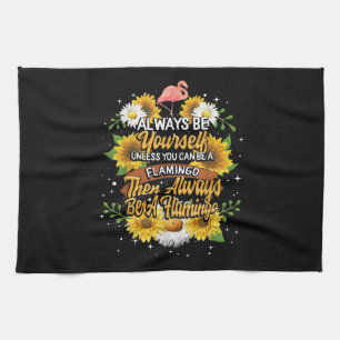 Always Be Yourself Unless You Can Be A Flamingo Kitchen Towel