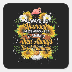 Always Be Yourself Unless You Can Be A Flamingo Square Sticker