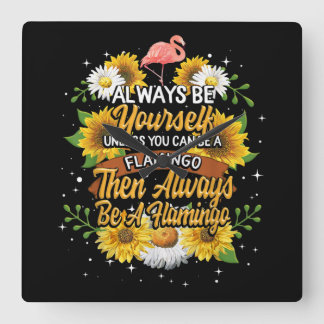 Always Be Yourself Unless You Can Be A Flamingo Square Wall Clock