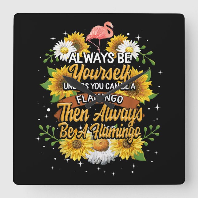 Always Be Yourself Unless You Can Be A Flamingo Square Wall Clock (Front)