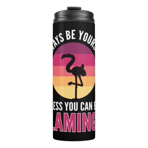 Always Be Yourself Unless You Can Be A Flamingo Thermal Tumbler