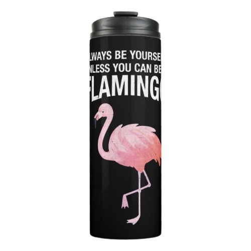 Always Be Yourself Unless You Can Be A Flamingo   Thermal Tumbler