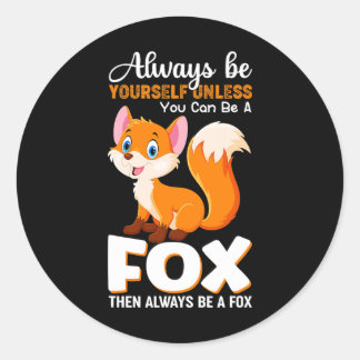 Always be yourself Unless you can be a Fox Animal Classic Round Sticker