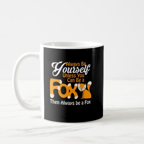 Always Be Yourself Unless You Can Be a Fox Coffee Mug