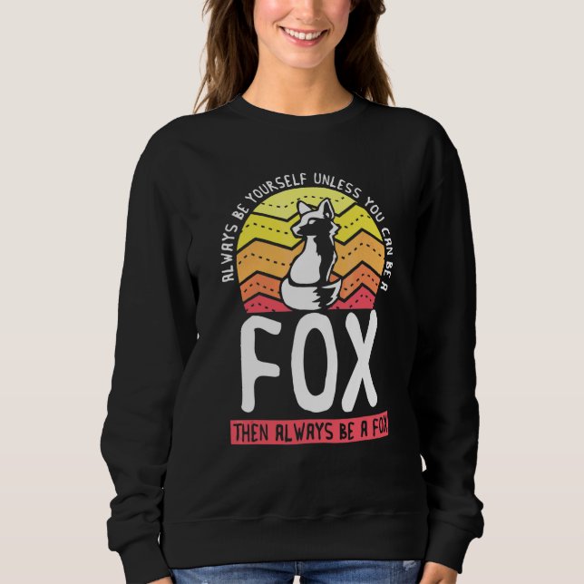 Always Be Yourself Unless You Can Be A Fox  Cute A Sweatshirt (Front)
