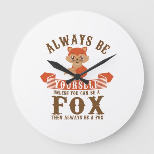 Always Be Yourself Unless You Can Be A Fox Furry Large Clock