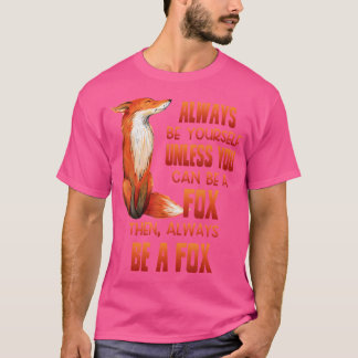 Always Be Yourself Unless You Can Be A Fox T-Shirt