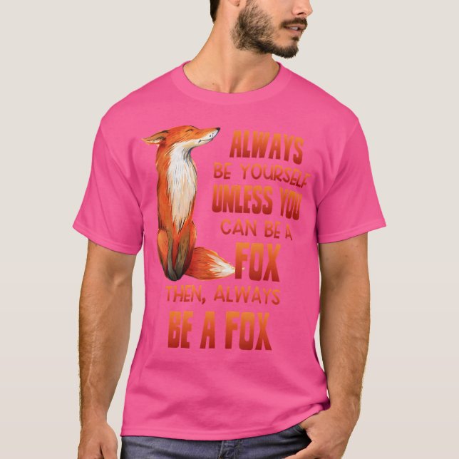 Always Be Yourself Unless You Can Be A Fox T-Shirt (Front)