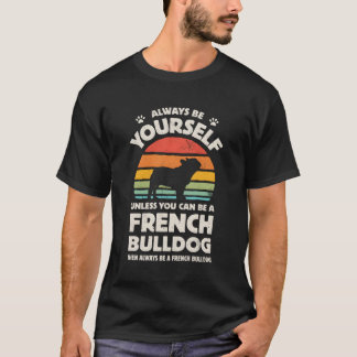 Always Be Yourself Unless You Can Be A French Bull T-Shirt