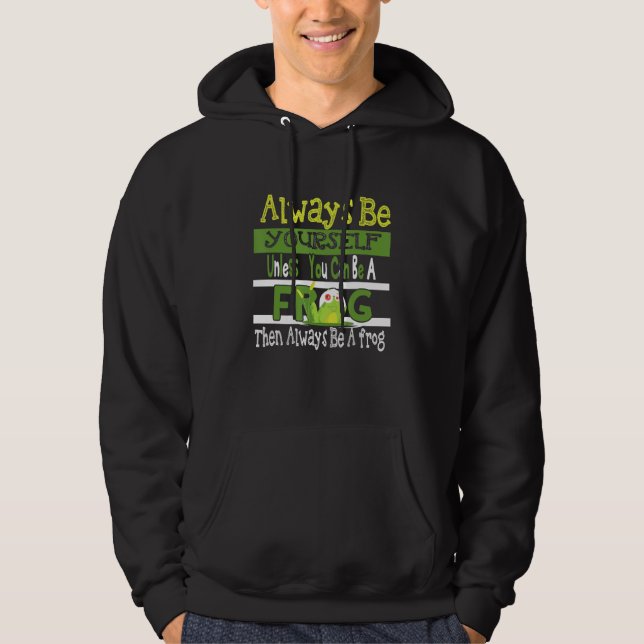 Always Be Yourself Unless You Can Be A Frog Cute F Hoodie (Front)